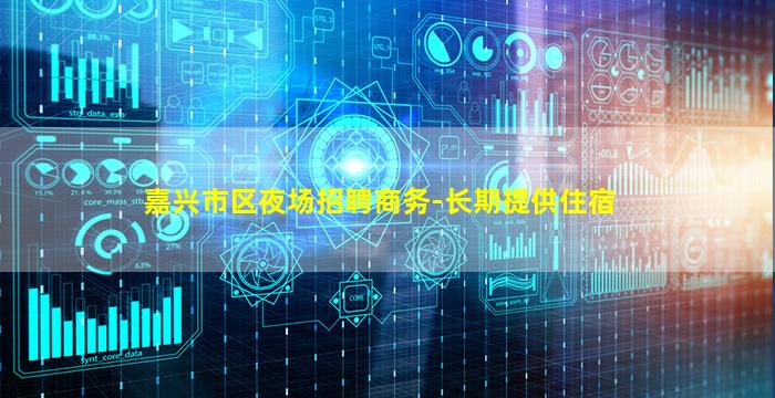 嘉兴市区夜场招聘商务-长期提供住宿